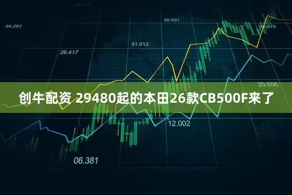 创牛配资 29480起的本田26款CB500F来了